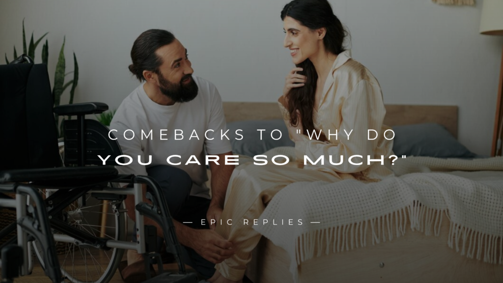 220+ Best Comebacks to "Why Do You Care So Much?"