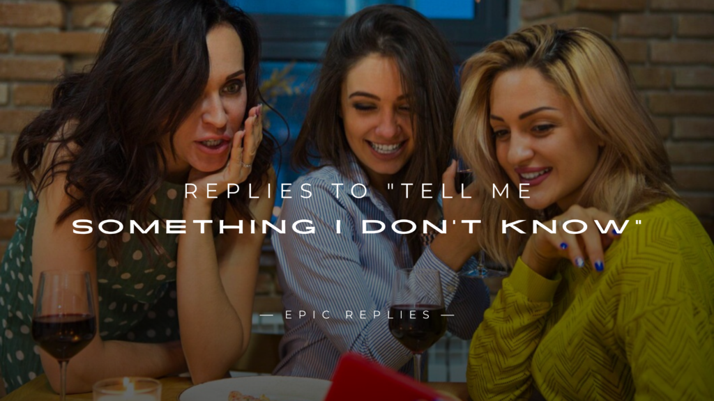 220+ Best Replies to "Tell Me Something I Don't Know"