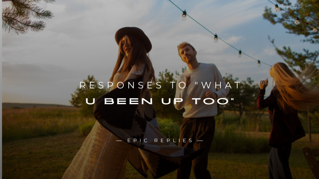 220+ Best Responses to "What U Been Up Too"