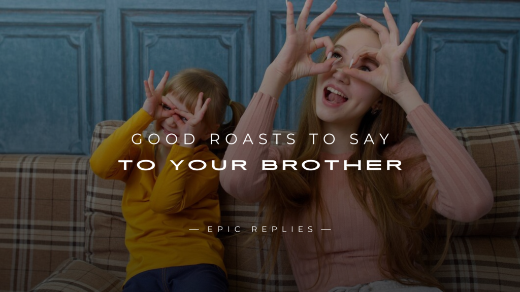 220+ Good "Roasts To Say To Your Brother"