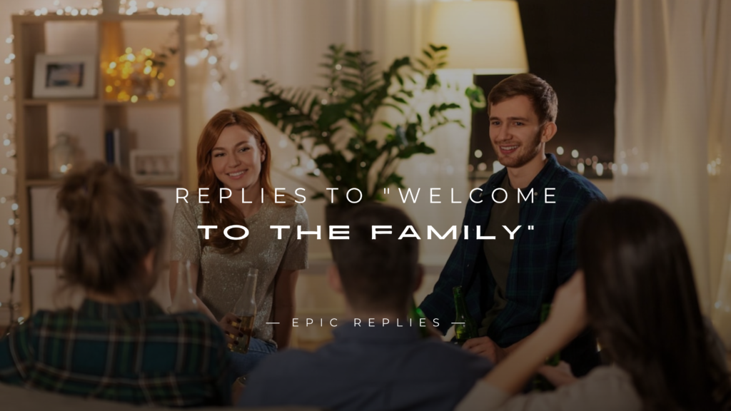 220+ Heartfelt Replies to "Welcome To The Family"