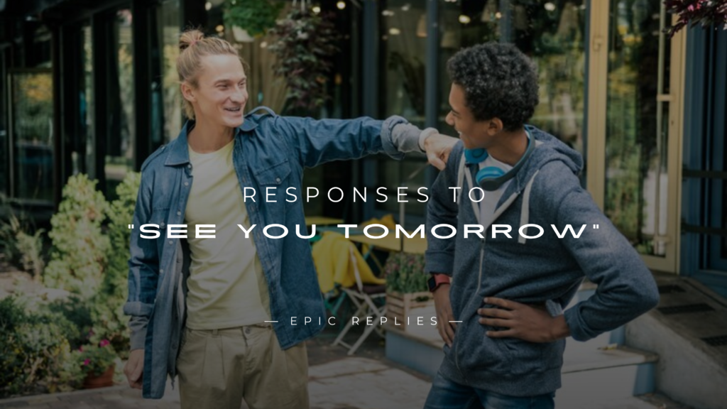 220+ Responses to "See You Tomorrow" For Every Situation