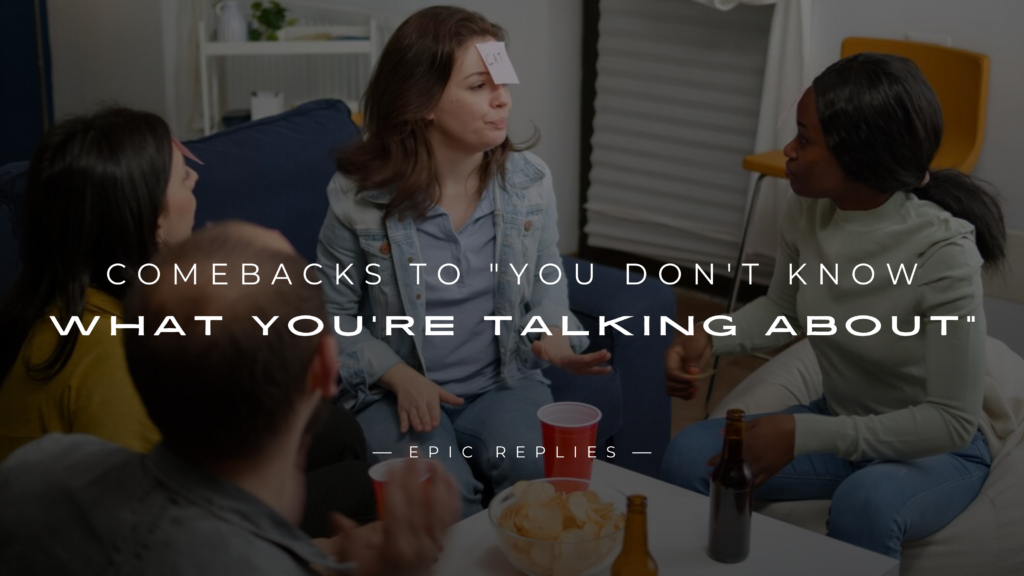 220+ Comebacks to "You Don't Know What You're Talking About"