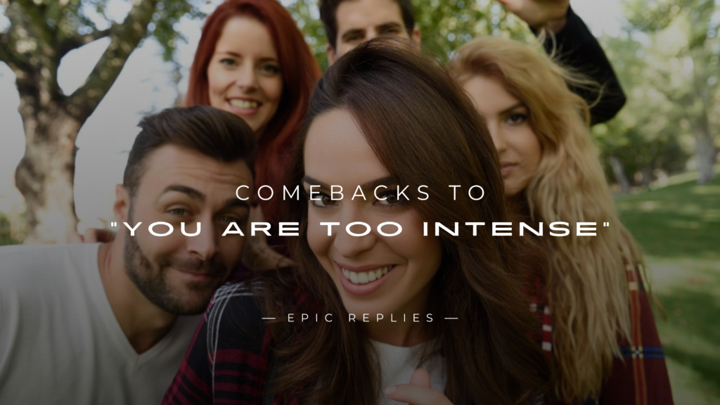 220+ Comebacks to "You are Too Intense" (Hilarious & More)