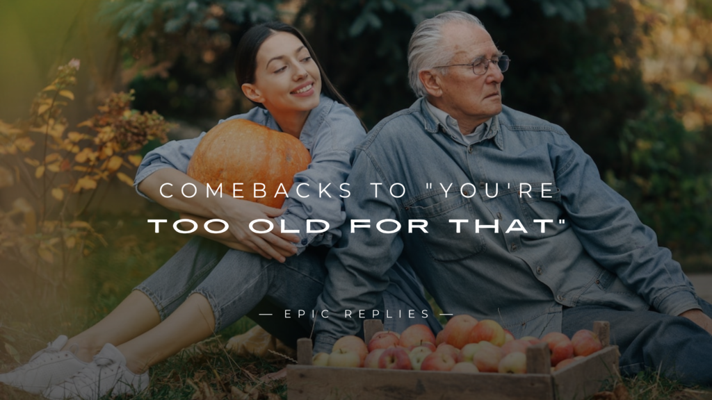 220+ Comebacks to "You're Too Old for That" – Here’s What