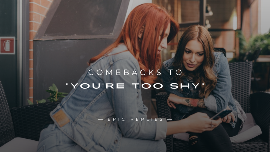 220+ Hilarious Comebacks to "You're Too Shy" – Fire Back