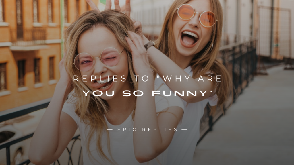 220+ Hilarious Replies to "Why Are You So Funny"