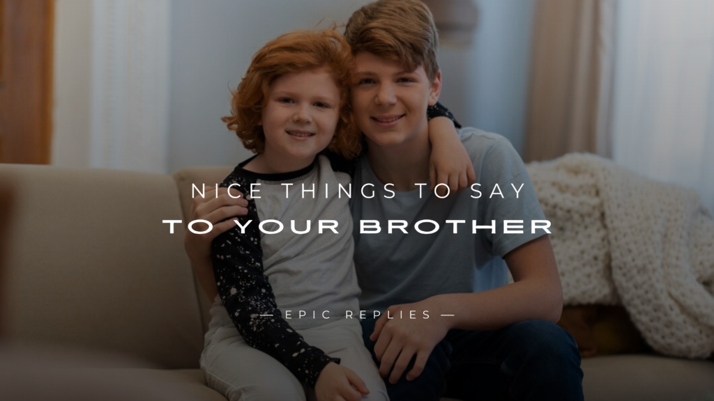 220+ Loving "Nice Things To Say To Your Brother"