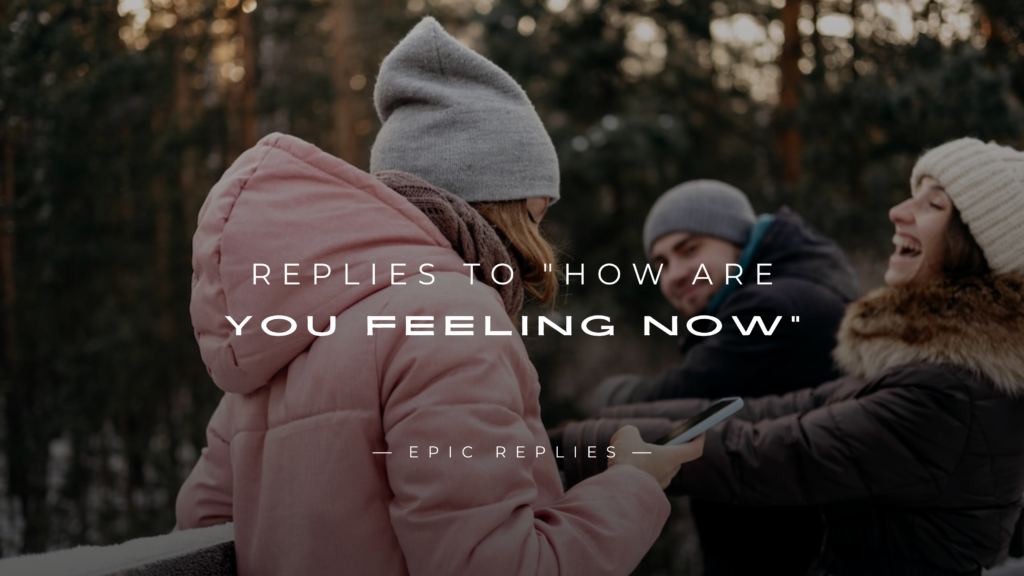 220+ Replies to "How Are You Feeling Now" (Ultimate List)