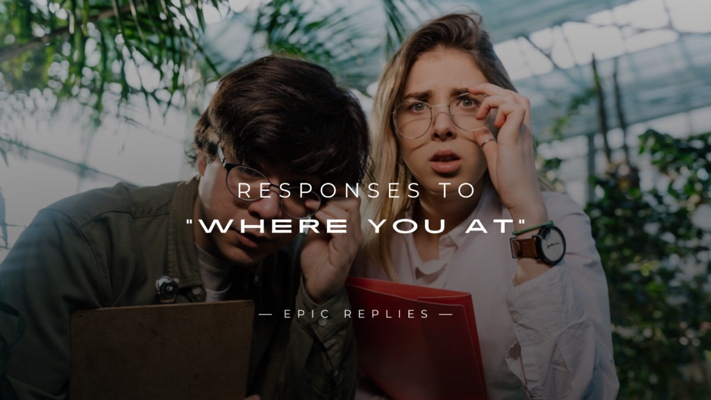 220+ Responses to "Where You At" [Funny, Flirty & More]