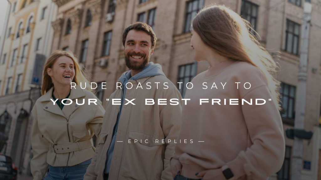 220+ Rude Roasts To Say To Your "Ex Best Friend"
