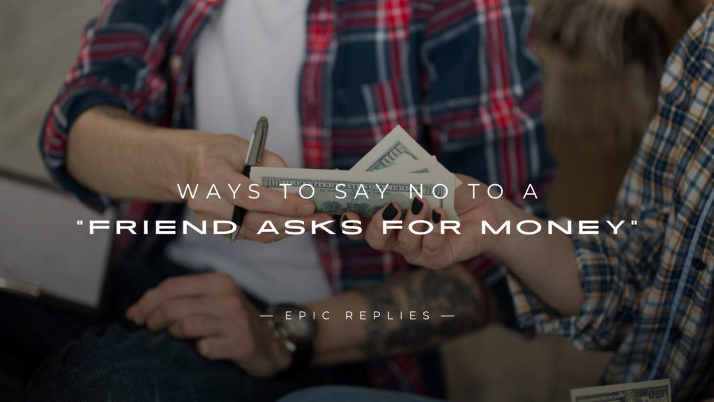 220+ Ways To Say NO To A "Friend Asks For Money"