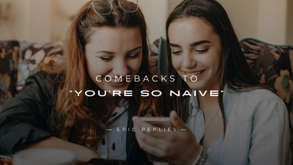 250+ Best Comebacks That Shut Down "You're So Naive"