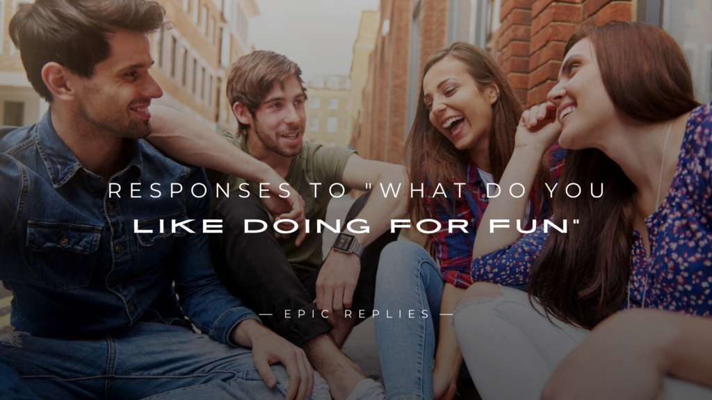 250+ Best Responses to "What Do You Like Doing For Fun"