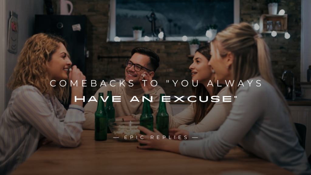 250+ Clever Comebacks to "You Always Have an Excuse"