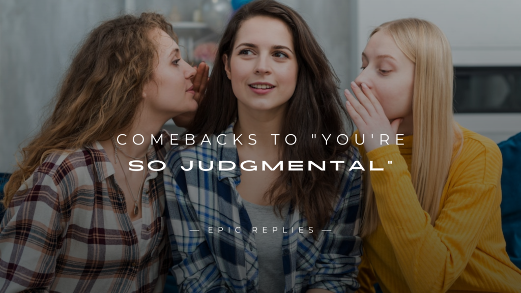 250+ Power-Packed Comebacks to "You're So Judgmental"