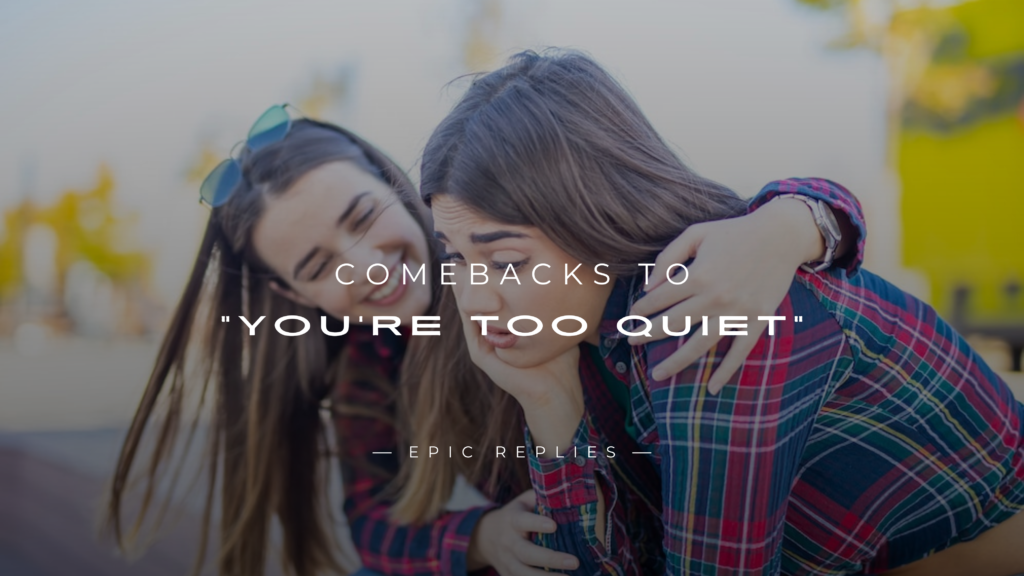 250+ Snappy Comebacks to "You're Too Quiet"
