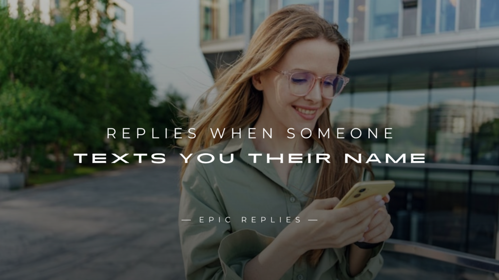 250+ Best Replies When Someone Texts You Their Name