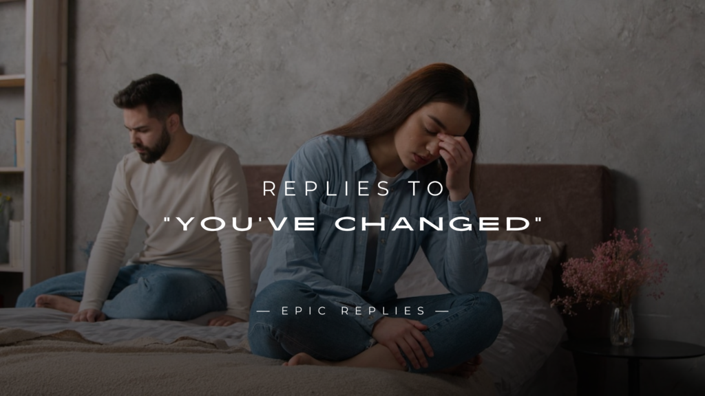 250+ Best Replies to "You've Changed" for Every Mood