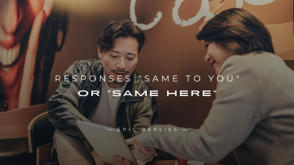 250+ Best Responses "Same To You" or "Same Here"