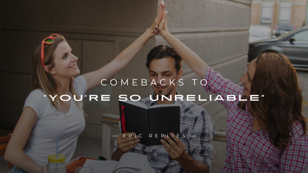 250+ Clever, Savage Comebacks to “You're So Unreliable”