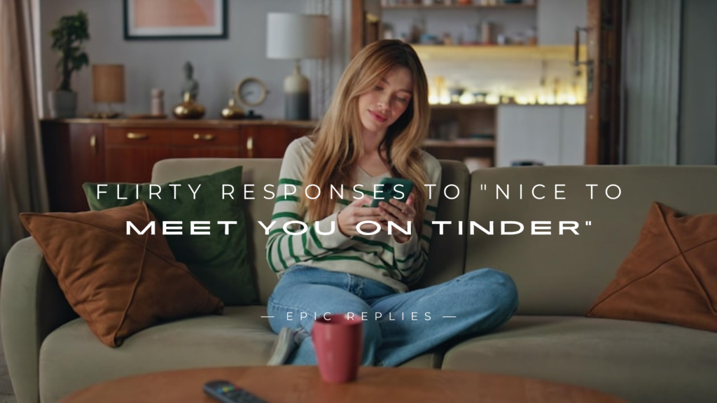 250+ Flirty Responses To "Nice To Meet You On Tinder"