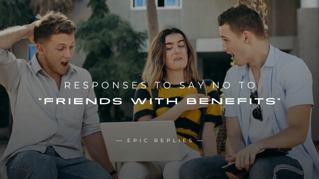 250+ Responses To Say NO To "Friends With Benefits"