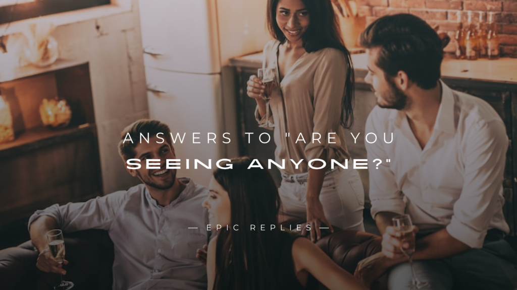 250+ Smart Answers To "Are You Seeing Anyone?"
