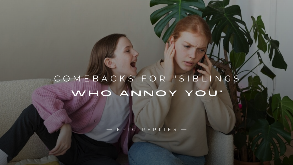 250+ Best Comebacks For "Siblings Who Annoy You"
