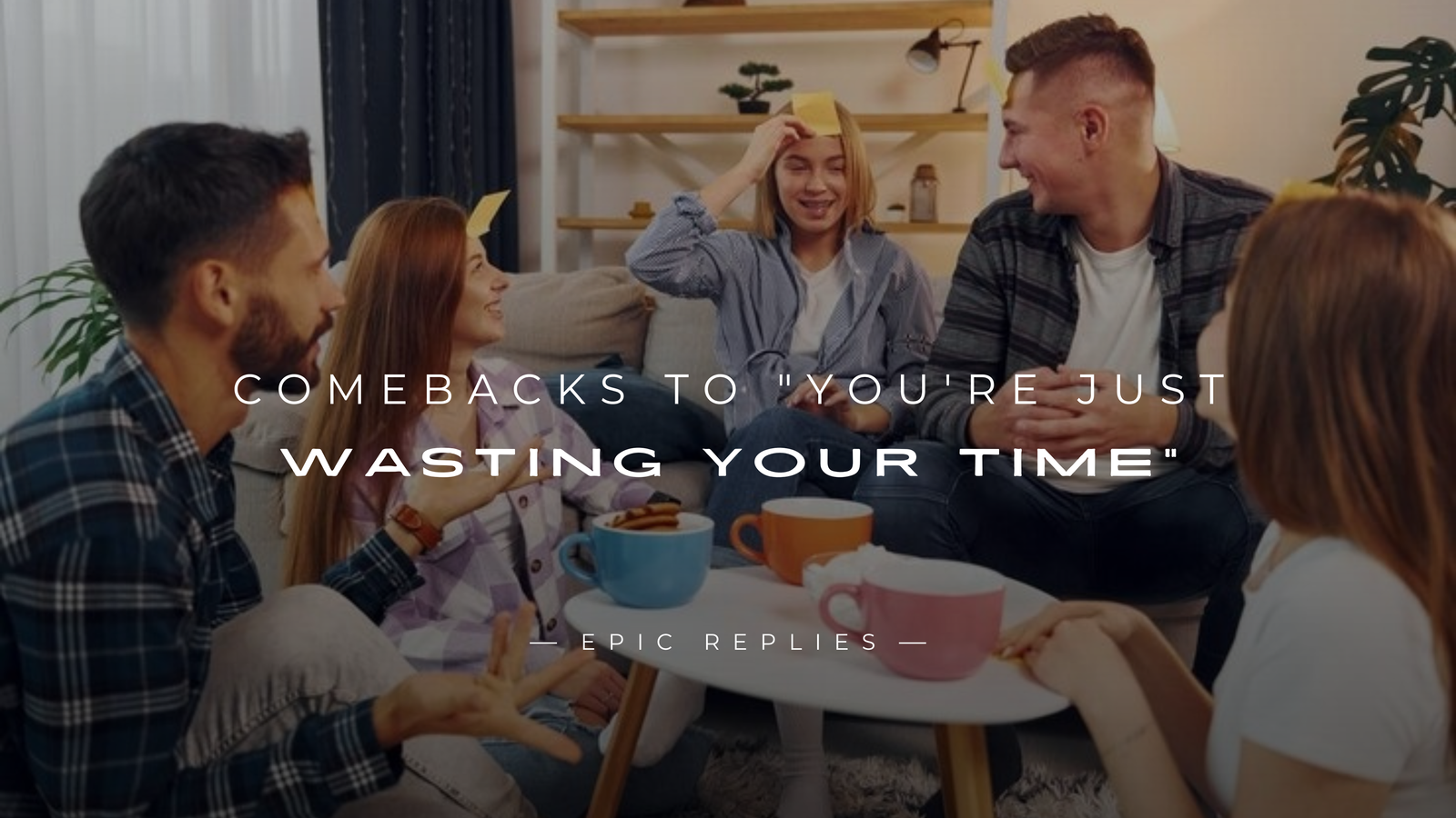 250+ Best Comebacks to "You're Just Wasting Your Time"