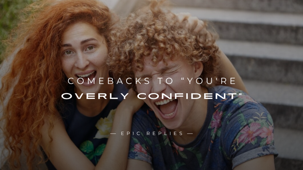 250+ Best Comebacks to “You're Overly Confident”