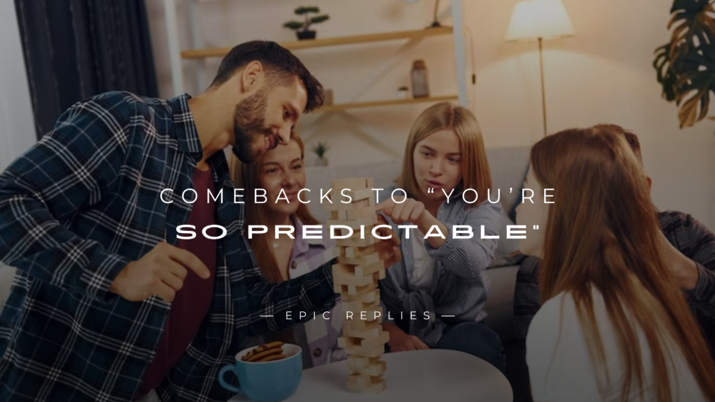 250+ Best Comebacks to “You're So Predictable”