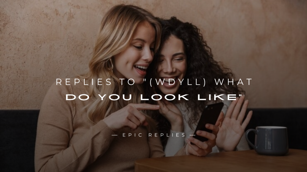 250+ Best Replies to "(WDYLL) What Do You Look Like"