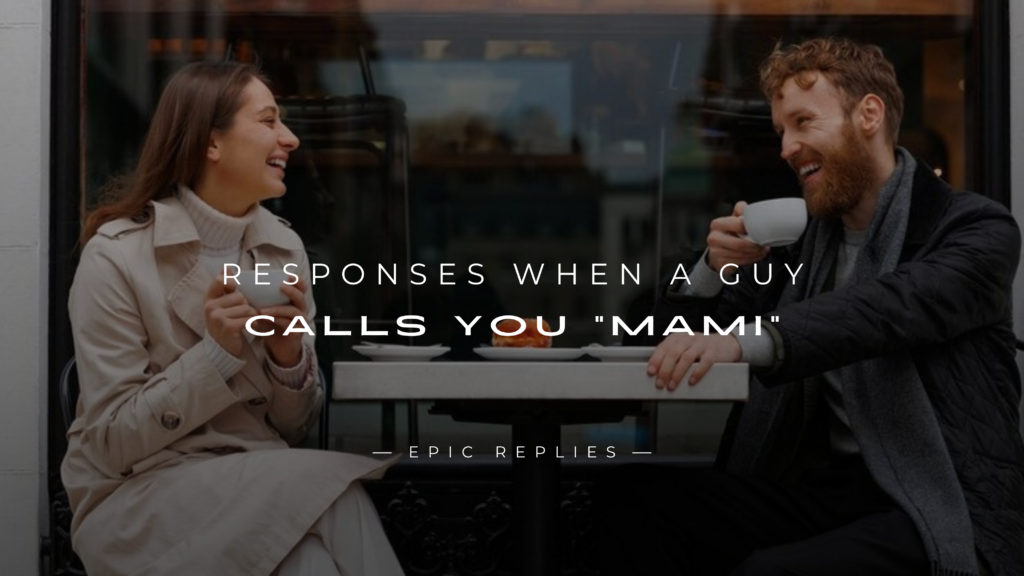 250+ Best Responses When A Guy Calls You Mami 