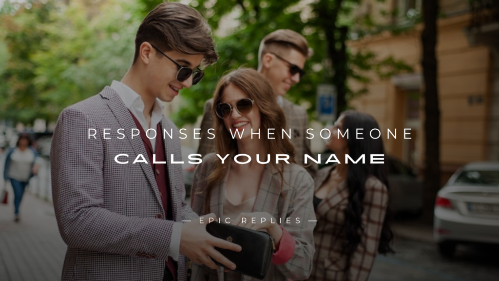250+ Best Responses When Someone Calls Your Name