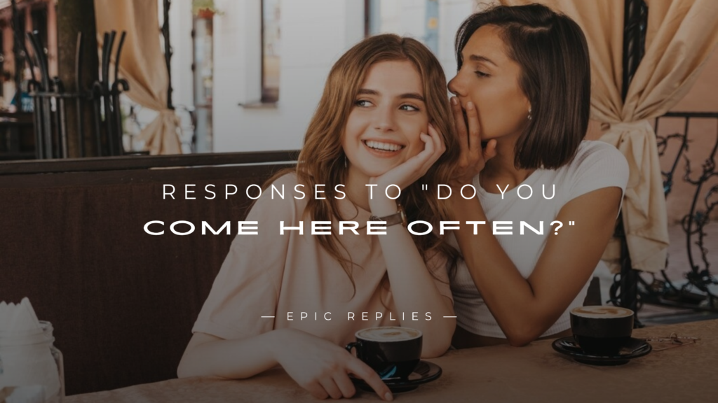 250+ Best Responses to "Do You Come Here Often?"