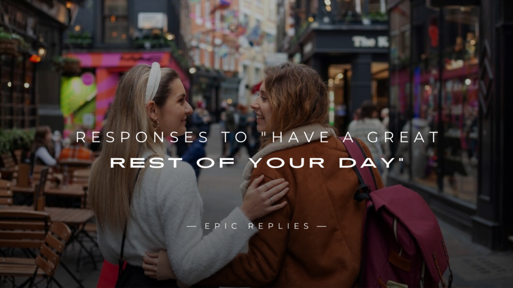 250+ Best Responses to "Have a Great Rest of Your Day"