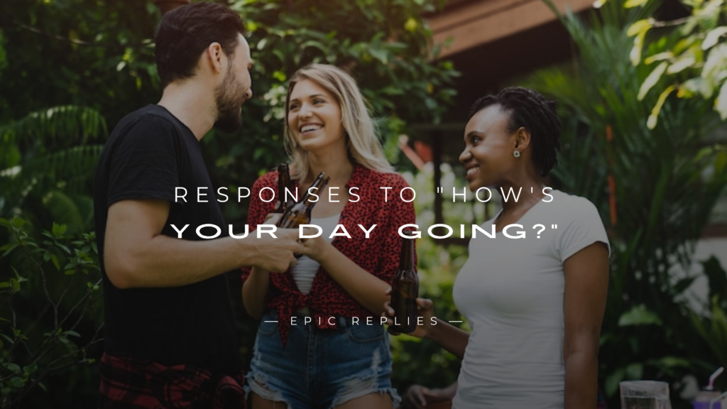 250+ Best Responses to "How's Your Day Going?" Try Now