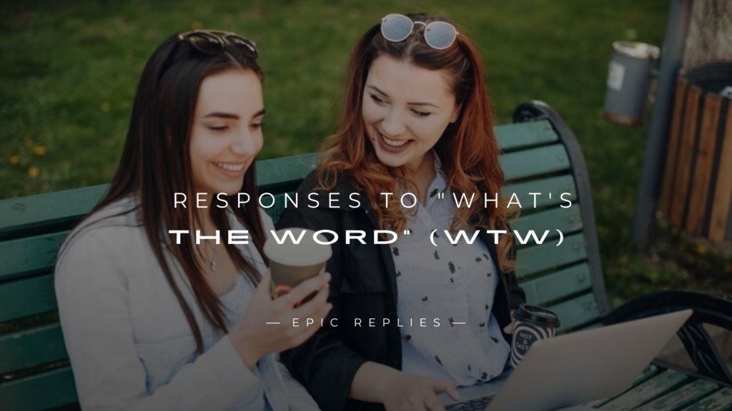 250+ Best Responses to "What's The Word" (WTW)