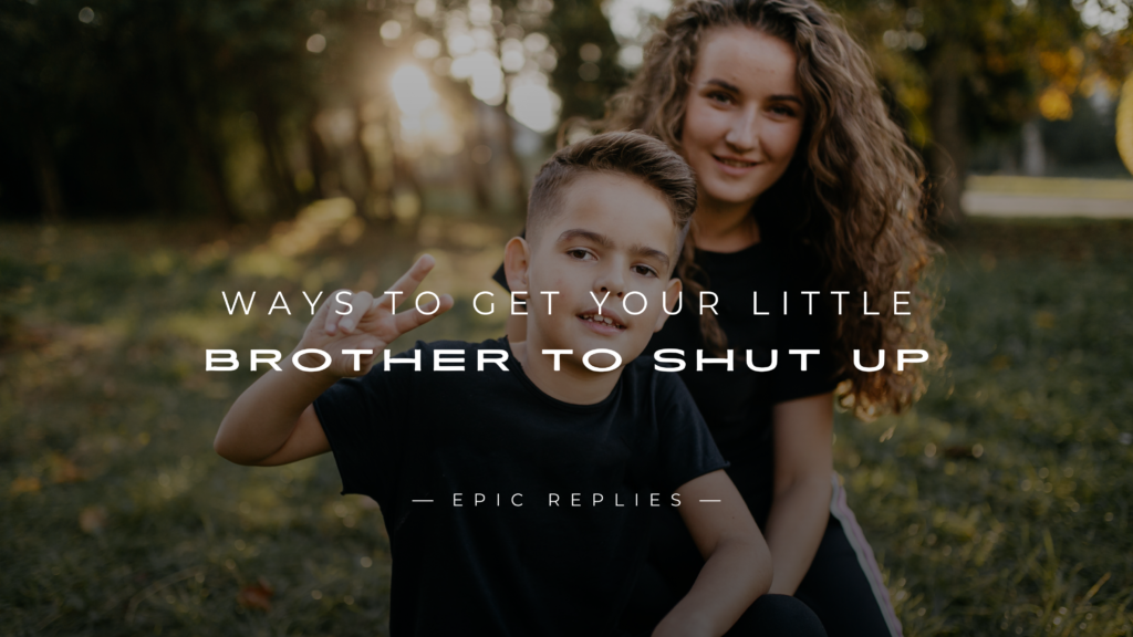 250+ Best Ways to Get Your Little Brother to Shut Up