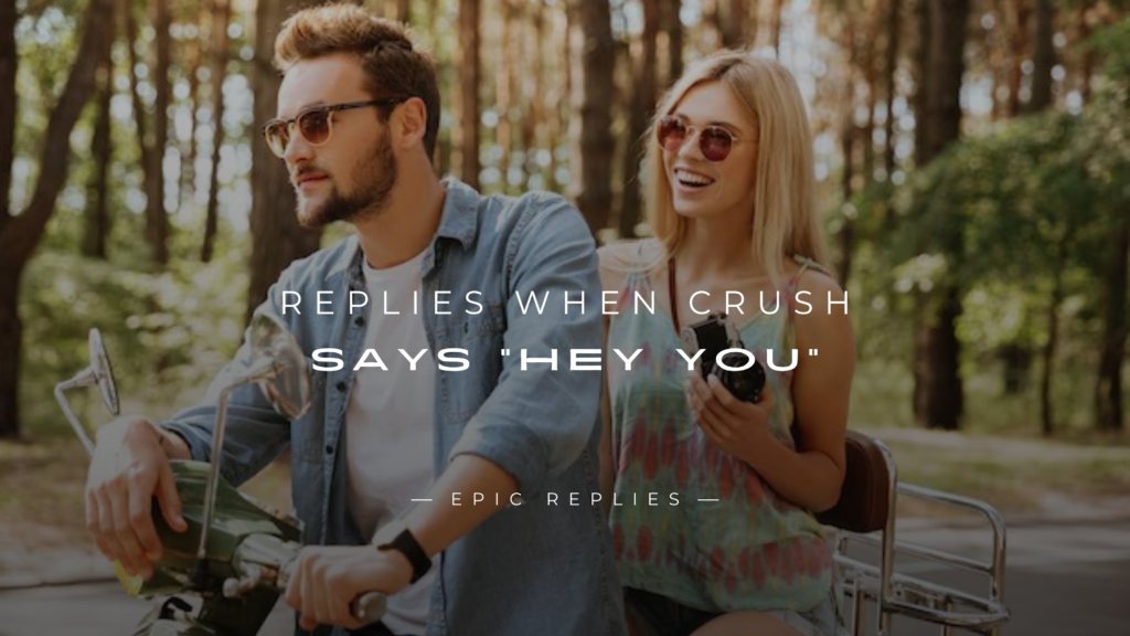 250+ Cute & Flirty Replies When Crush Says "Hey You"
