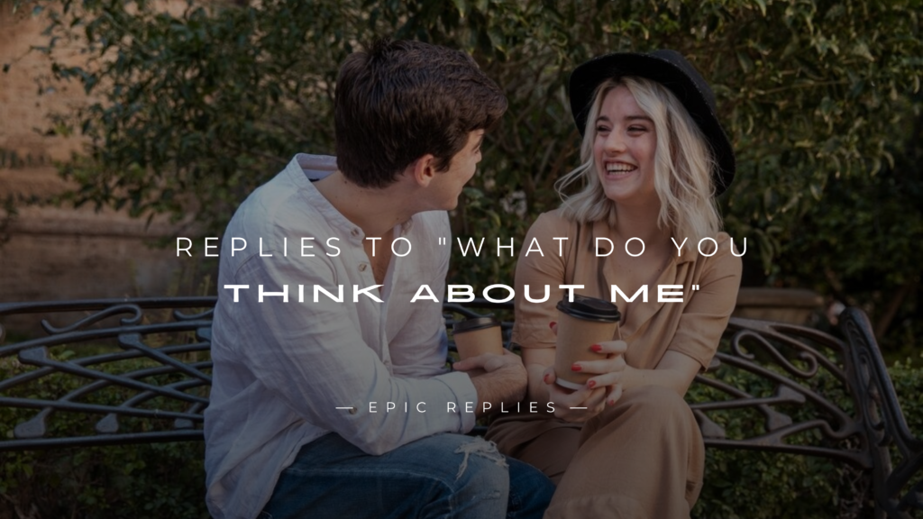 250+ Flirty Replies to "What Do You Think About Me"