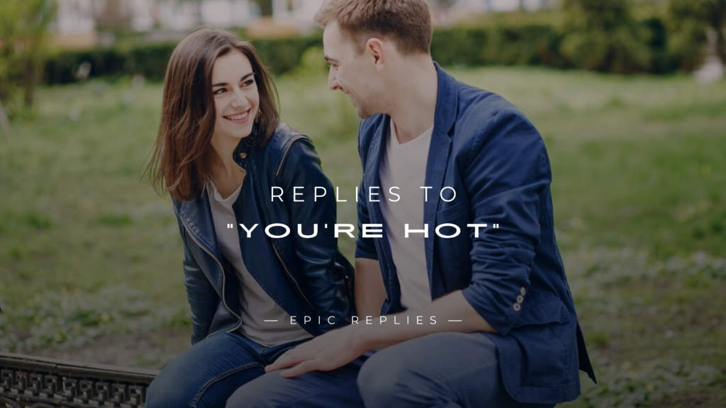 250+ Funny & Flirty Replies to "You're Hot" Comment