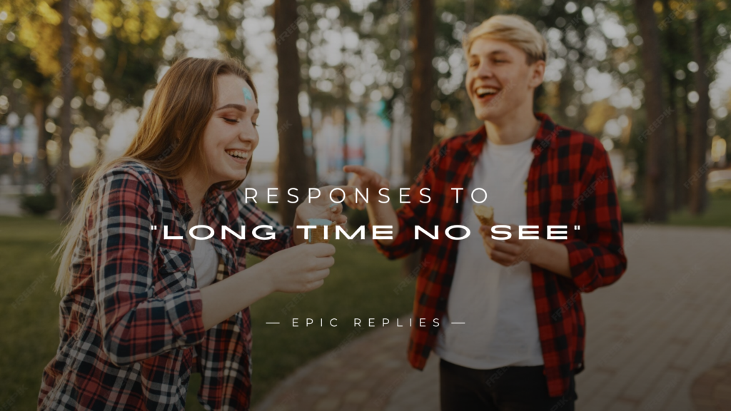 250+ Funny & Flirty Responses to "Long Time No See"