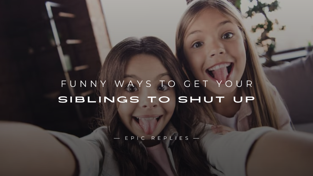 250+ Funny Ways to Get Your Siblings to Shut Up