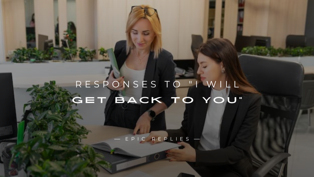 250+ Professional Responses to "I Will Get Back To You"