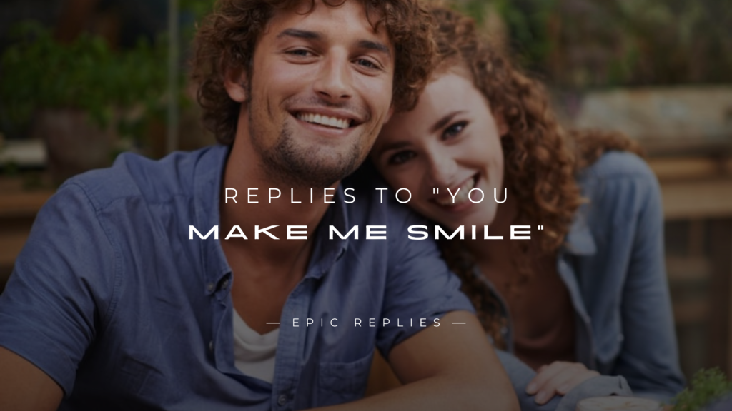 250+ Replies to "You Make Me Smile" (Flirty & Cute)