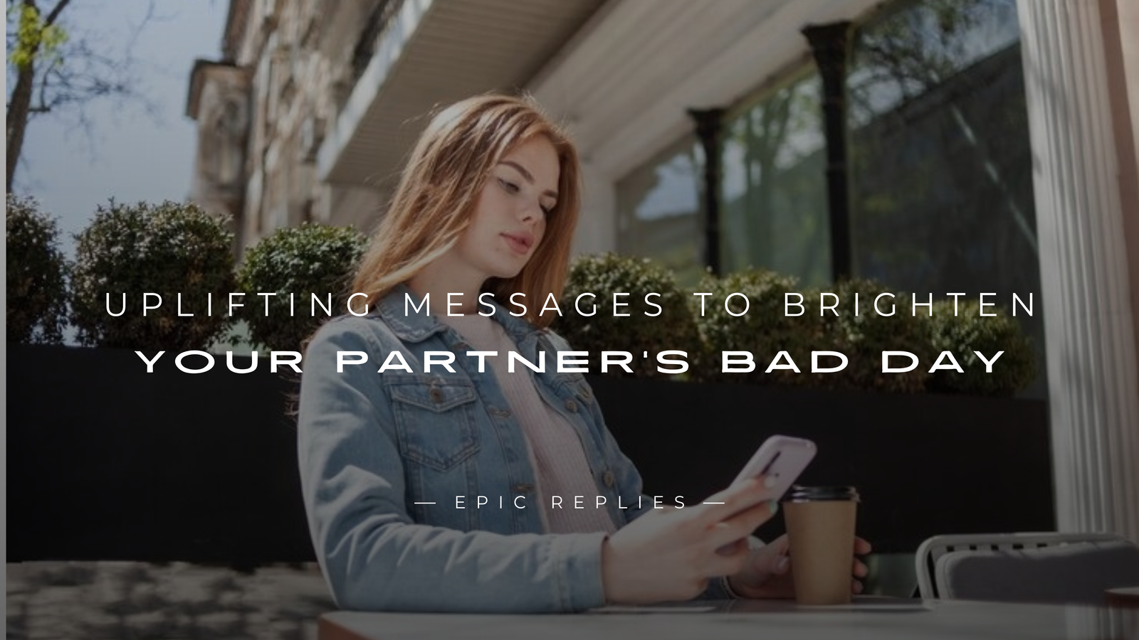 250+ Uplifting Messages to Brighten Your Partner's Bad Day