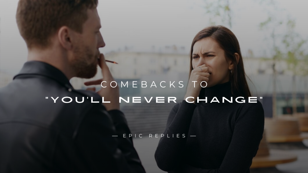 250+ Best Comebacks to "You'll Never Change"