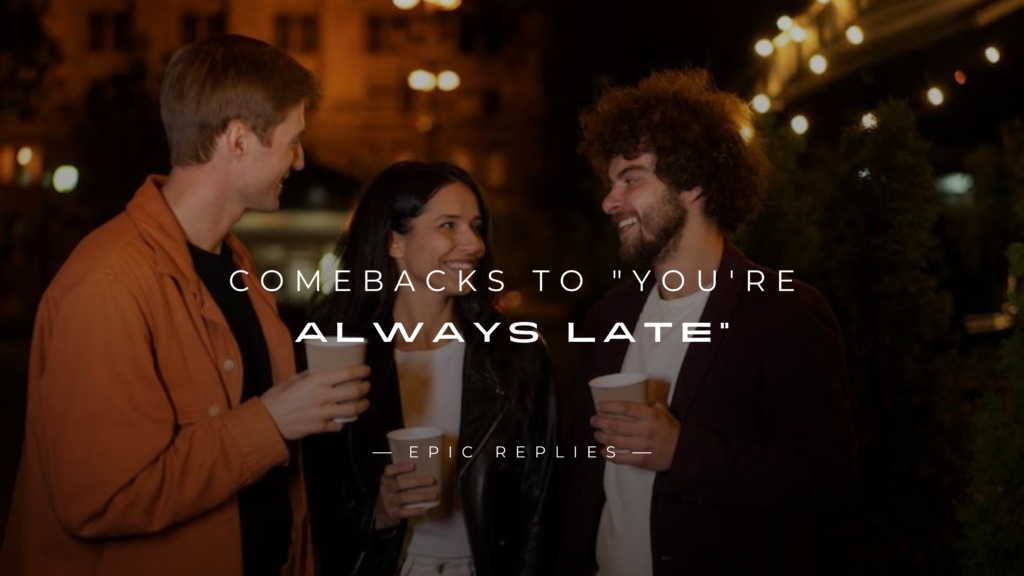 250+ Best Comebacks to "You're Always Late"